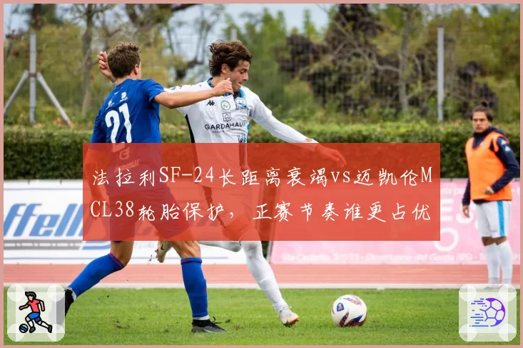 法拉利SF-24长距离衰竭vs迈凯伦MCL38轮胎保护，正赛节奏谁更占优？