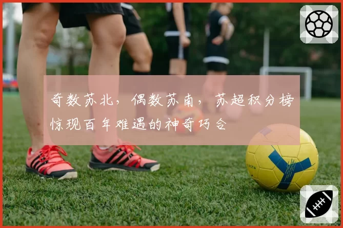 奇数苏北,偶数苏南,苏超积分榜惊现百年难遇的神奇巧合