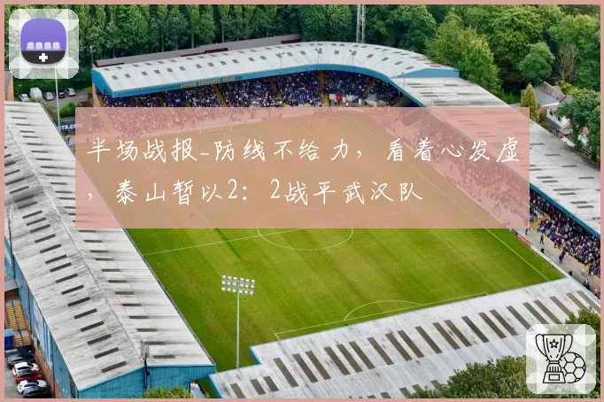 半场战报_防线不给力，看着心发虚，泰山暂以2：2战平武汉队